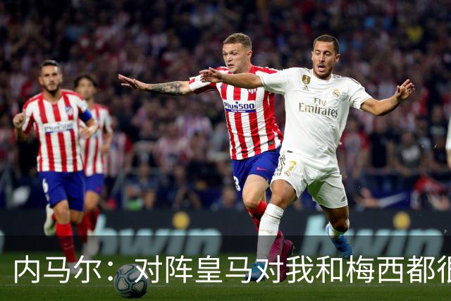 内马尔：对阵皇马对我和梅西都很特别 拉莫斯也是